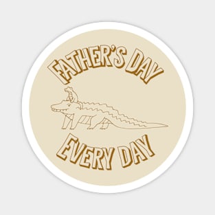 Father’s Day every day Magnet